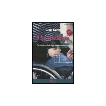 Il Se' Spezzato. Psicologia Della Lesione Spinale Traumatica  - Gorla Gioia - Ma. Gi. - 9788874872695