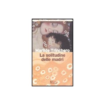 La Solitudine Delle Madri  - Trinchero Marilde - Ma. Gi. - 9788874872701