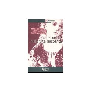 Luci E Ombre Sulla Vita Nascente - De Rosa Emilia; Maulucci Lucia; Maulucci Silvia - Ma. Gi. - 9788874872794