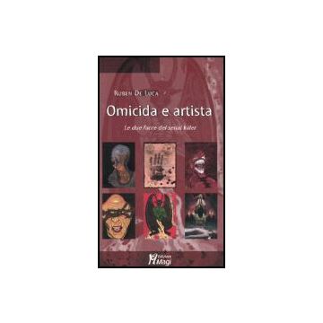 Omicida E Artista. Le Due Facce Del Serial Killer - De Luca Ruben - Ma. Gi. - 9788874872848