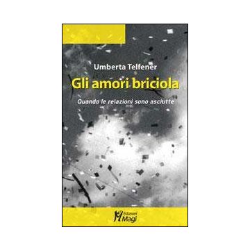 Gli Amori Briciola. Quando Le Relazioni Sono Asciutte  - Telfener Umberta - Ma. Gi. - 9788874873142