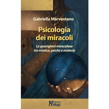 Psicologia dei miracoli. Le guarigioni miracolose tra mistica, psiche e materia