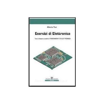 Esercizi di elettronica. Temi d'esame svolti di fondamenti di elettronica