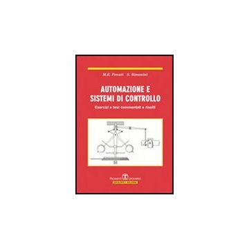 Automazione E Sistemi Di Controllo. Esercizi E Test Commentati E Risolti