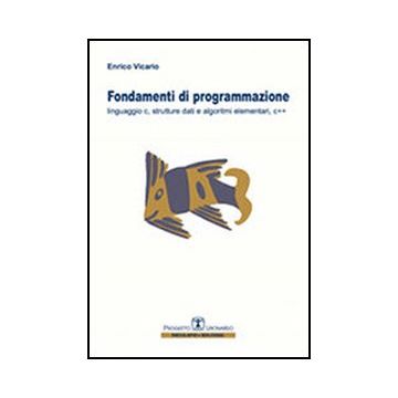 Fondamenti Di Programmazione. Linguaggio C, Strutture Dati, Algoritmi Elementari C++