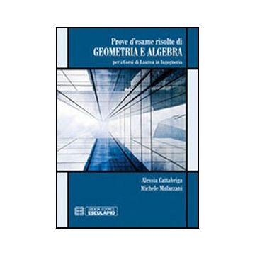 Prove D'esame Risolte Di Geometria Ed Algebra. Per I Corsi Di Laurea In Ingegneria