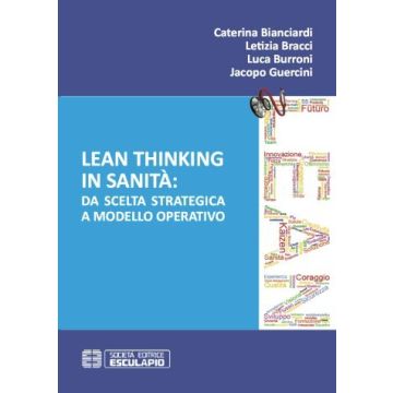 Lean Thinking in Sanità. Da scelta strategica a modello operativo - Bianciardi Caterina; Bracci Letizia; Burroni Luca; Guercini Jacopo - Esculapio - 9788874888153