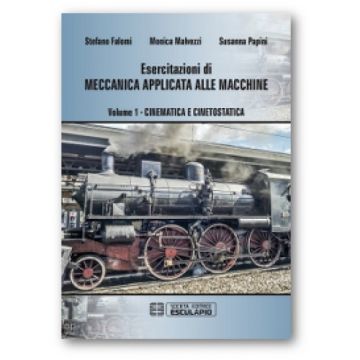 Esercitazioni di Meccanica Applicata alle Macchine - Cinematica e Cinetostatica Vol.1  [Falomi - Esculapio]