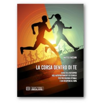 La Corsa dentro di Te - Guida dell'Osteopata agli autotrattamenti ed esercizi per prestazioni ottimali e un recupero al 100%     [Facchin - Esculapio]