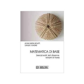 Matematica di base - Esercizi svolti, testi d'esame, richiami di teoria 