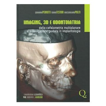 Imaging 3D e Odontoiatria. Dalla Cefalometria Multiplanare alla Navigazione Guidata in implantologia Perrotti; Politi; Tiziano Testori - Quintessenza Edizioni]