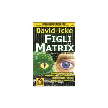 Figli Di Matrix. Da Migliaia Di Anni Una Razza Proveniente Da Un'altra Dimensione Tiene Soggiogata L'umanita... Agendo Sotto Ai Nostri Occhi - Icke David - Macro Edizioni - 9788875073749