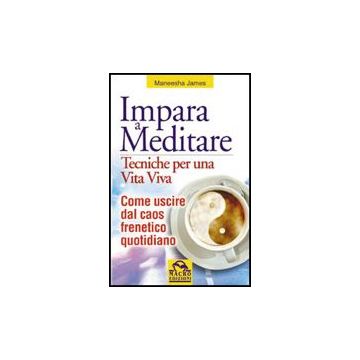 Impara A Meditare. Tecniche Per Una Vita Viva. Come Uscire Dal Caos Frenetico Quotidiano. Con Cd - James Maneesha - Macro Edizioni - 9788875076979