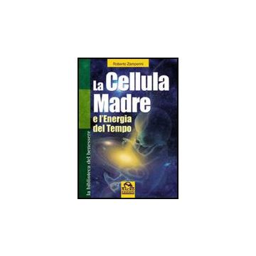 La Cellula Madre E L'energia Del Tempo  - Zamperini Roberto - Macro Edizioni - 9788875077471