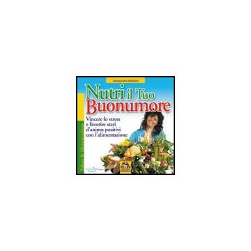 Nutri Il Tuo Buonumore. Vincere Lo Stress A Favore Di Stati D'animo Positivi Con L'alimentazione - Mattioni Alessandra; Pignatta V.  - Macro Edizioni - 9788875077600