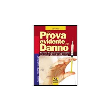 La Prova Evidente Del Danno. Le Prove Del Grave Danno Provocato Dai Vaccini Alla Salute Dei Bambini  - Kirby David; Pignatta V.  - Macro Edizioni - 9788875077709