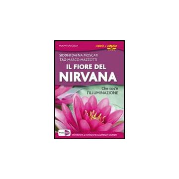 Il Fiore Del Nirvana. Che Cos'e' L'illuminazione. Le Interviste Integrali A 10 Maestri Illuminati Viventi. Con Dvd  - Moscati Siddhi D.; Mazzotti Tao M. - Macro Edizioni - 9788875077969