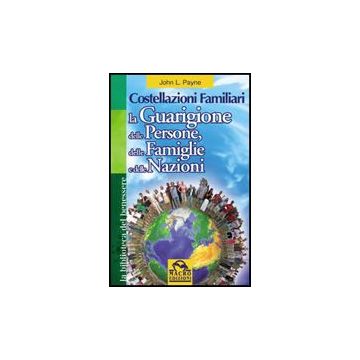 Costellazioni Familiari. La Guarigione Delle Persone, Delle Famiglie E Delle Nazioni - Payne John L. - Macro Edizioni - 9788875078096