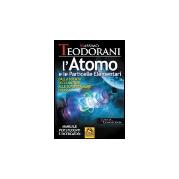 Atomo E Le Particelle Elementari. Dalla Scienza Degli Antichi Alle Superstringhe Di Oggi - Teodorani Massimo - Macro Edizioni - 9788875078195
