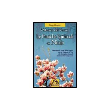 Le Pratiche Spirituali Dei Ninja. Dominare Le Porte Della Liberta' Con La Filosofia Di Vita E Le Discipline Mentali Dei Guerrieri Giapponesi  - Heaven Ross - Macro Edizioni - 9788875078850
