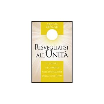 Risvegliarsi All'unita'. Il Potere Del Diksha Nell'evoluzione Della Coscienza - Ardagh Arjuna - Macro Edizioni - 9788875079079