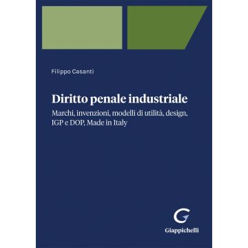 Diritto penale industriale. Marchi, invenzioni, modelli di utilità, design, IGP e DOP, Made in Italy