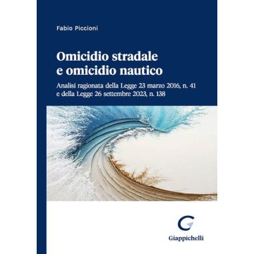 Omicidio stradale e omicidio nautico. Analisi ragionata della Legge 23 marzo 2016, n. 41 e della Legge 26 settembre 2023, n. 138