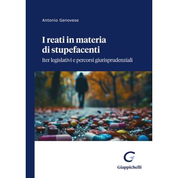I reati in materia di stupefacenti. Iter legislativi e percorsi giurisprudenziali [Genovese Antonio - Giappichelli]