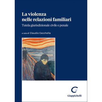 La violenza nelle relazioni familiari. Tutela giurisdizionale civile e penale (Cecchella Claudio - Giappichelli)