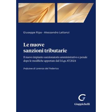Le nuove sanzioni tributarie. Il nuovo impianto sanzionatorio amministrativo e penale dopo le modifiche apportate dal D.Lgs. 87/2024 (Ripa Giuseppe; Lattanzi Alessandro - Giappichelli)