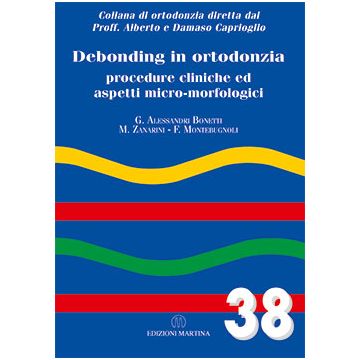 Debonding in ortodonzia. Procedure cliniche ed aspetti micro - morfologici. Vol. 38  Alesandri Bonetti G.; Zanarini M.; Montebugnoli F.  Martina Edizioni  9788875721589