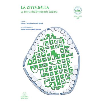 LA CITTADELLA - La Storia dell’Ortodonzia Italiana 1976 - 2016  Caprioglio Damaso  Martina Edizioni  9788875721619