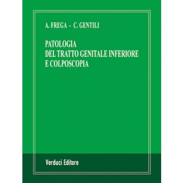 Patologia del Tratto Genitale Inferiore e Colposcopia Antonio Frega Cesare Gentili  Verduci editore