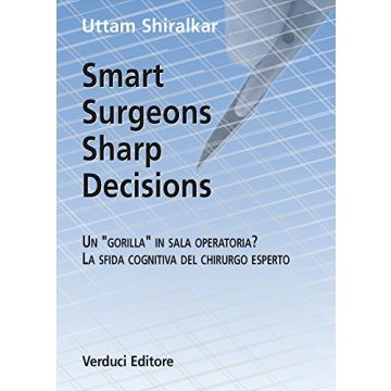 Smart Surgeons Sharp Decisions  -  Un "Gorilla" in Sala Operatoria? La Sfida Cognitiva Shiralkar Uttam Verduci Editore 9788876208928 8876208925