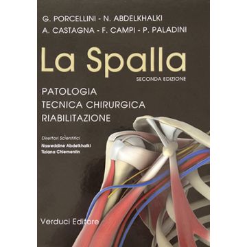 La Spalla - Patologia, Tecnica Chirurgica, Riabilitazione  2/Ed. Porcellini Giuseppe; Abdelkhalki N.; Castagna Alessandro; Campi Fabrizio; Paladini P. Verduci Editore 