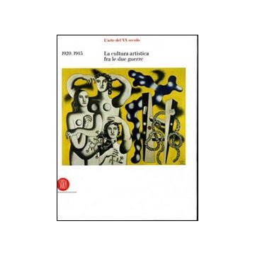 L'arte del XX secolo. La cultura artistica tra le due guerre 1920-1945. Ediz. illustrata
