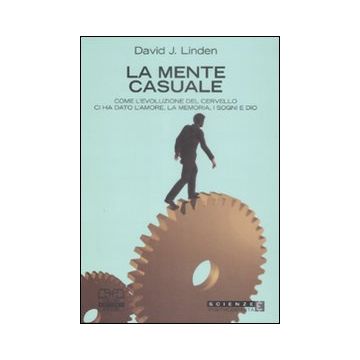 La mente casuale. Come l'evoluzione del cervello ci ha dato l'amore, la memoria, i sogni e Dio