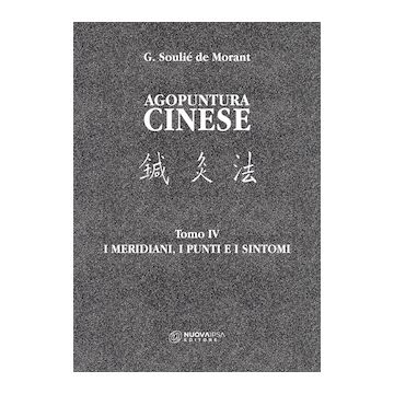 AGOPUNTURA CINESE. La tradizione cinese spiegata e sistematizzata. Tomo IV: I Meridiani, i Punti e i sintomi