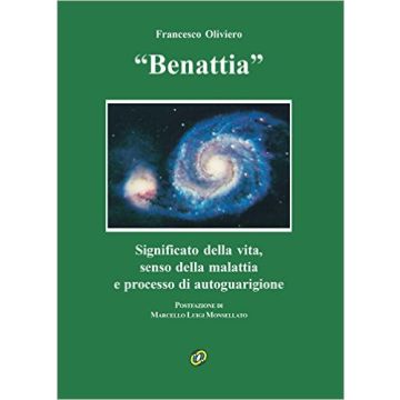 "Benattia" - Significato della vita, senso della malattia e processo di autoguarigione [Francesco Oliviero - Nuova Ipsa]