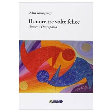Il cuore tre volte felice - Amore e Omeopatia       [Grandgeorge - Nuova Ipsa]