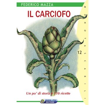 Il carciofo. Un pò di storia e 110 ricette  Mazza Federico  Nuova Ipsa  9788876766428