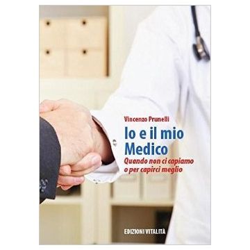 Io e il mio Medico - Quando non ci capiamo o per capirci meglio (Rapporto medico paziente) [Prunelli - Minerva Medica]