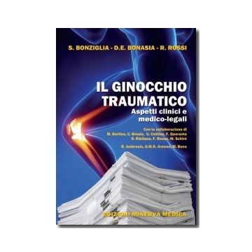 Il ginocchio traumatico. Aspetti clinici e medico-legali  Bonziglia Sergio; Bonasia Davide E.; Rossi Roberto  Minerva Medica  9788877118356