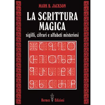 La scrittura magica. Sigilli, cifrari e alfabeti misteriosi