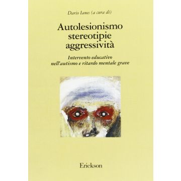 Autolesionismo stereotipie aggressività - Intervento educativo nell'autismo e nel ritardo mentale grave  [Ianes  - Centro Studi Erickson]