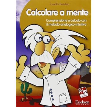 Calcolare a mente. Comprensione e calcolo con il metodo analogico-intuitivo. CD-ROM