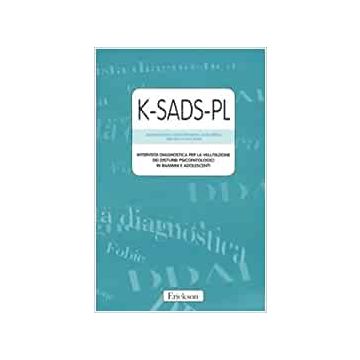 K-SADS-PL. Intervista diagnostica per la valutazione dei disturbi psicopatologici in bambini e adole  Erickson 9788879466622