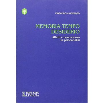 Memoria tempo desiderio. Affetti e conoscenza in psicoanalisi (Oneroso Fiorangela - Idelson Gnocchi)