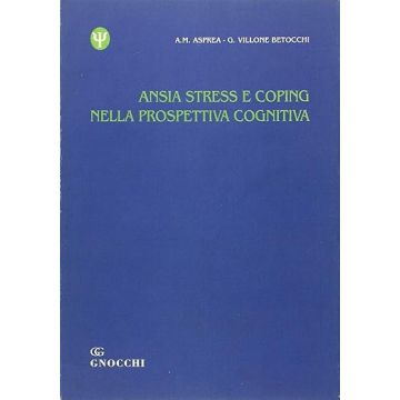 Ansia, stress e coping nella prospettiva cognitiva (Asprea Anna; Villone Betocchi Giulia - Idelson Gnocchi)