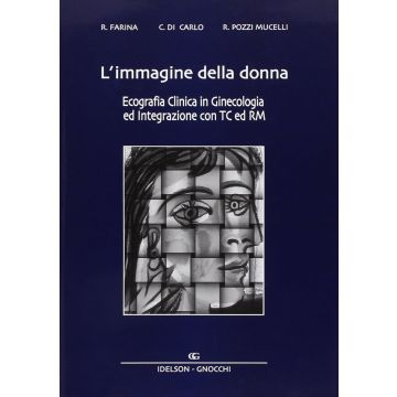 L' immagine della donna. Ecografia clinica in ginecologia ed integrazione con TC e RM (Tomografia Computerizzata, Risonanza Magnetica) (Farina, Di Carlo, Pozzi Mucelli - Idelson Gnocchi)